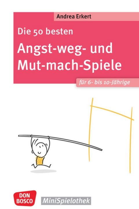 Die 50 besten Angst-weg- und Mut-mach-Spiele f&uuml;r 6- bis 10-J&auml;hrige - Andrea Erkert