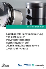 Laserbasierte Funktionalisierung von partikul&auml;ren Polyetheretherketon-Beschichtungen auf Aluminiumsubstraten mittels Zwei-Strahl-Ansatz - Marius Dahmen