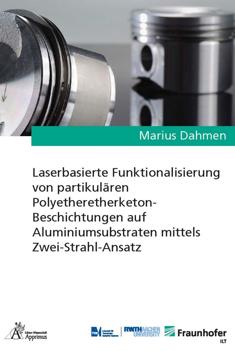 Laserbasierte Funktionalisierung von partikul&auml;ren Polyetheretherketon-Beschichtungen auf Aluminiumsubstraten mittels Zwei-Strahl-Ansatz - Marius Dahmen