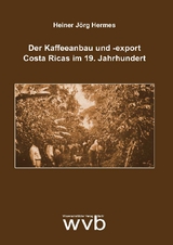 Der Kaffeeanbau und -export Costa Ricas im 19. Jahrhundert - Heiner J&ouml;rg Hermes