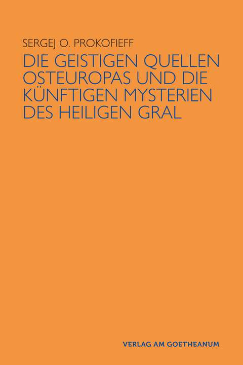 Die geistigen Quellen Osteuropas und die k&uuml;nftigen Mysterien des Heiligen Gral - Sergej O Prokofieff