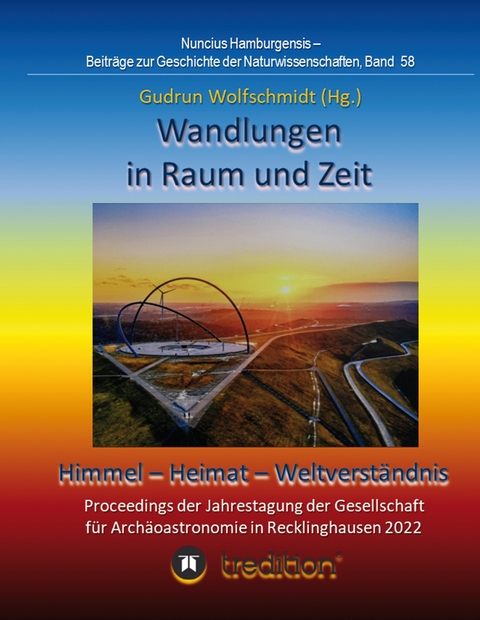 Wandlungen in Raum und Zeit: Himmel -- Heimat -- Weltverst&auml;ndnis. Transformations in Space and Time: Heaven -- Home -- Understanding of the World. - Gudrun Wolfschmidt