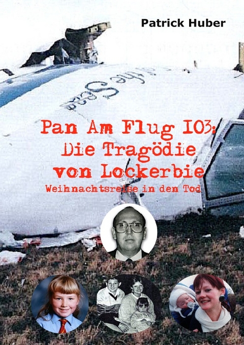 Pan Am Flug 103: Die Trag&ouml;die von Lockerbie - Patrick Huber