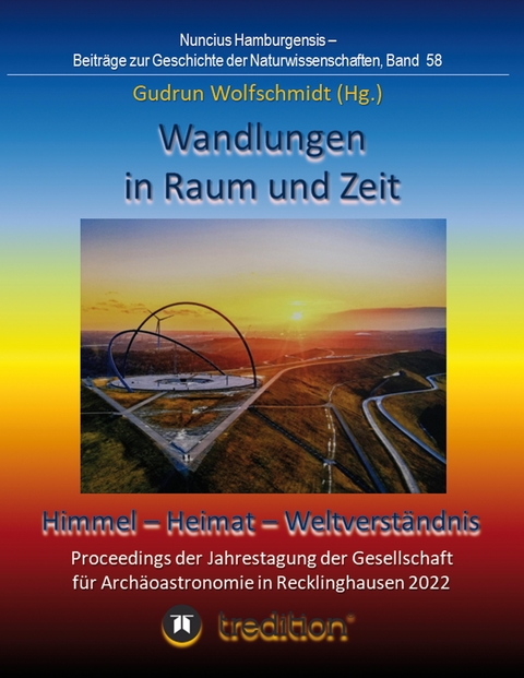 Wandlungen in Raum und Zeit: Himmel -- Heimat -- Weltverst&auml;ndnis. Transformations in Space and Time: Heaven -- Home -- Understanding of the World. - Gudrun Wolfschmidt