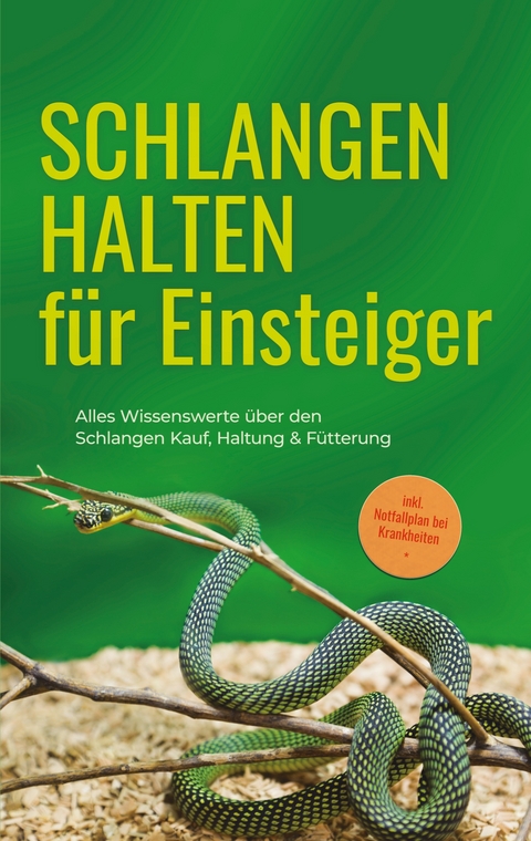 Schlangen halten f&uuml;r Einsteiger: Alles Wissenswerte &uuml;ber den Schlangen Kauf, Haltung & F&uuml;tterung - inkl. Notfallplan bei Krankheiten - Matthias Kobus