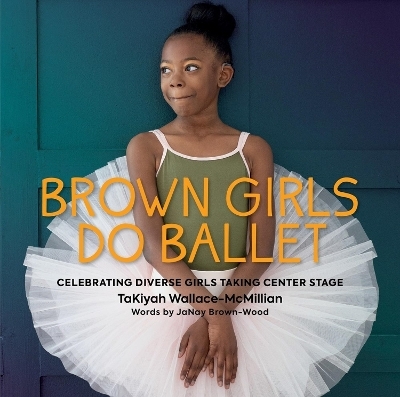 Brown Girls Do Ballet - Janay Brown-Wood, Takiyah Wallace-McMillian