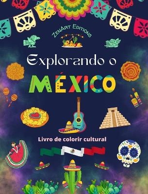 Explorando o M&eacute;xico - Livro de colorir cultural - Desenhos criativos de s&iacute;mbolos mexicanos - Zenart Editions