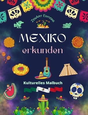 Mexiko erkunden - Kulturelles Malbuch - Kreative Entwürfe von mexikanische Symbolen