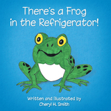 There's a Frog in the Refrigerator! - Cheryl H. Smith