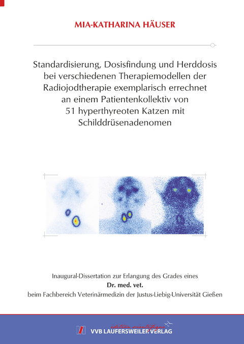 Standardisierung, Dosisfindung und Herddosis bei verschiedenen Therapiemodellen der Radiojodtherapie exemplarisch errechnet an einem Patientenkollektiv von 51 hyperthyreoten Katzen mit Schilddr&uuml;senadenomen - Mia-Katharina H&auml;user