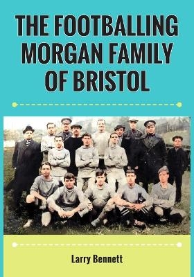 The Footballing Morgan Family of Bristol - Larry Bennett