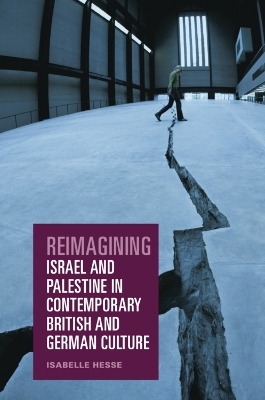 Reimagining Israel and Palestine in Contemporary British and German Culture - Isabelle Hesse