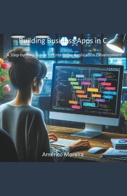 Building Business Apps in C A Step-by-Step Guide to Enterprise Application Development - Am&eacute;rico Moreira