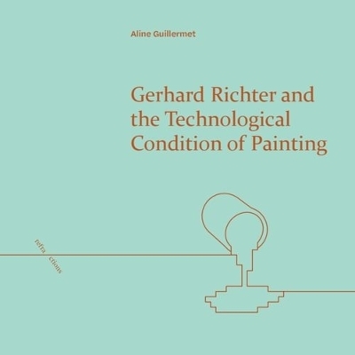 Gerhard Richter and the Technological Condition of Painting - Aline Guillermet