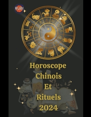 Horoscope Chinois Et Rituels 2024 - Alina a Rubi, Angeline Rubi