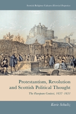 Protestantism, Revolution and Scottish Political Thought - Karie Schultz