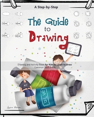 The Guide to Drawing for Kids - Lenore Moran