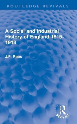 A Social and Industrial History of England 1815-1918 - J.F. Rees