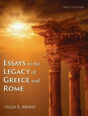 Essays in the Legacy of Greece and Rome - Olga R Arans