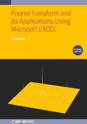 Fourier Transform and Its Applications Using Microsoft EXCEL&reg; (Second Edition) - Shinil Cho