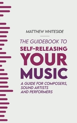 The Guidebook to Self-Releasing Your Music