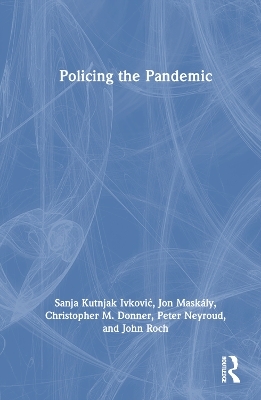Policing the Pandemic - Sanja Kutnjak Ivković, Jon Mask&aacute;ly, Christopher M. Donner, Peter Neyroud, John Roch