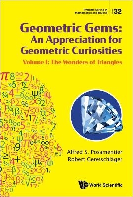 Geometric Gems: An Appreciation For Geometric Curiosities - Volume I: The Wonders Of Triangles - Alfred S Posamentier, Robert Geretschlager