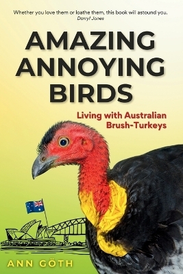 Amazing Annoying Birds - Living with Australian Brush-turkeys - Ann Göth