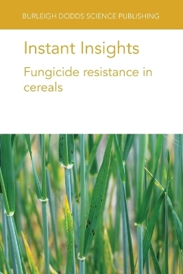 Instant Insights: Fungicide Resistance in Cereals - Professor Richard Oliver, Dr Lise Nistrup J&oslash;rgensen, Dr Thies Marten Heick, Dr Gregory M. Kemmitt, Dr R. J. Bryson