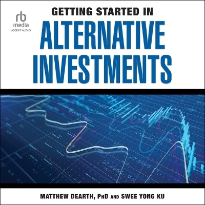 Getting Started in Alternative Investments - Swee Yong Ku, Matthew Dearth