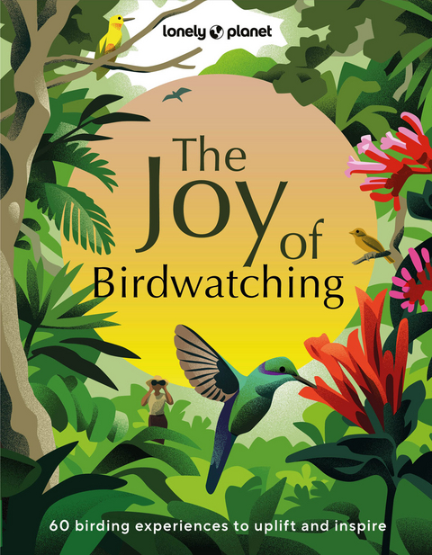 Lonely Planet The Joy of Birdwatching -  Lonely Planet, Dr Mya-Rose Craig, Tenijah Hamilton