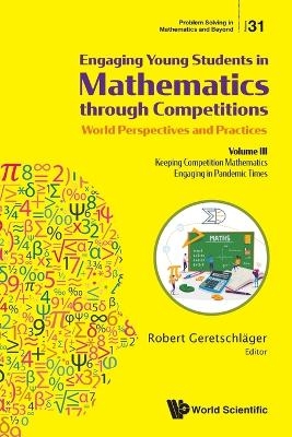 Engaging Young Students In Mathematics Through Competitions - World Perspectives And Practices: Volume Iii - Keeping Competition Mathematics Engaging In Pandemic Times