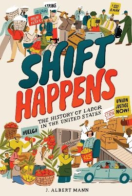 Shift Happens: The History Of Labor In The United States - J. Albert Mann