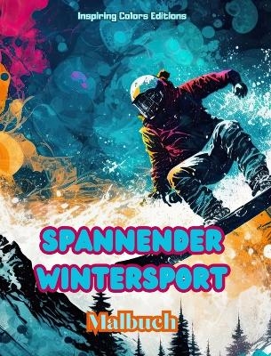Spannender Wintersport - Malbuch - Kreative Wintersportszenen zum Entspannen - Inspiring Colors Editions