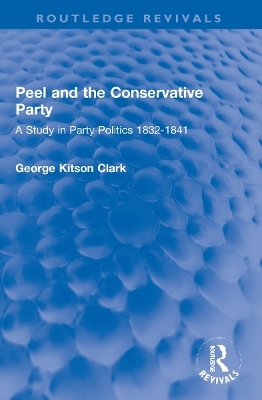 Peel and the Conservative Party - George Kitson Clark