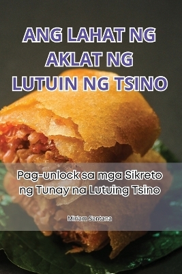Ang Lahat Ng Aklat Ng Lutuin Ng Tsino -  Miriam Santana