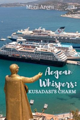 Aegean Whispers: Kusadasi's Charm - Moni Arora