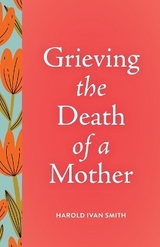 Grieving the Death of a Mother - Smith, Harold Ivan