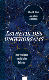 &Auml;sthetik des Ungehorsams - Albert C. Eibl, Jan Juhani Steinmann
