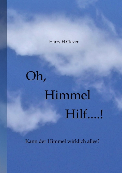 Oh, Himmel hilf....! - Harry H.Clever