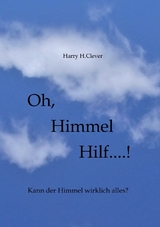 Oh, Himmel hilf....! - Harry H.Clever