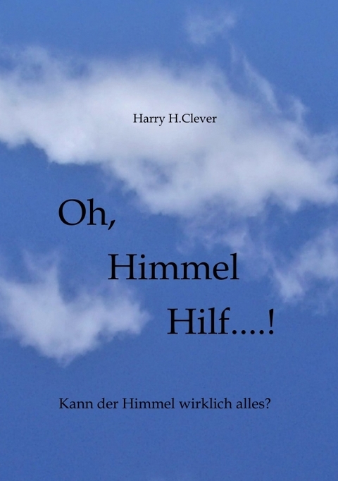 Oh, Himmel hilf....! - Harry H.Clever