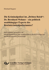 Die Kriminalpolizei im "Dritten Reich": Dr. Bernhard Wehner - ein politisch unabh&auml;ngiger Experte des Reichskriminalpolizeiamtes? - Eberhard Stegerer