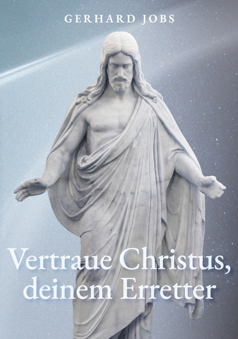 ... vertraue Christus, deinem Erretter - Gerhard Jobs