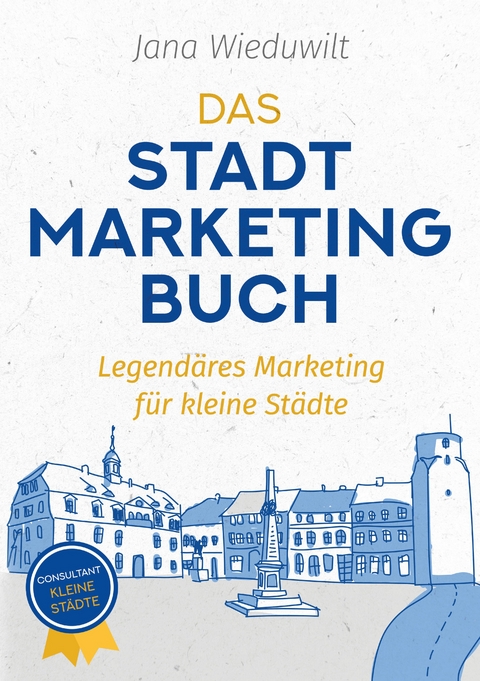 Das Stadtmarketingbuch f&uuml;r B&uuml;rgermeister, Stadtmarketingverantwortliche und Innenstadtmanager - Jana Wieduwilt