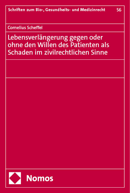 Lebensverl&auml;ngerung gegen oder ohne den Willen des Patienten als Schaden im zivilrechtlichen Sinne - Cornelius Scheffel
