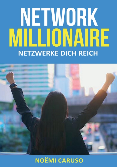 Network Millionaire - Netzwerke dich reich - No&euml;mi Caruso