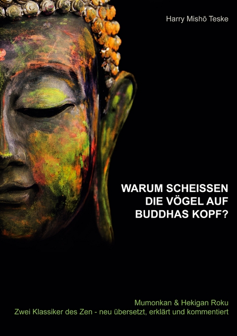 Warum schei&szlig;en die V&ouml;gel auf Buddhas Kopf - Harry Misho Teske