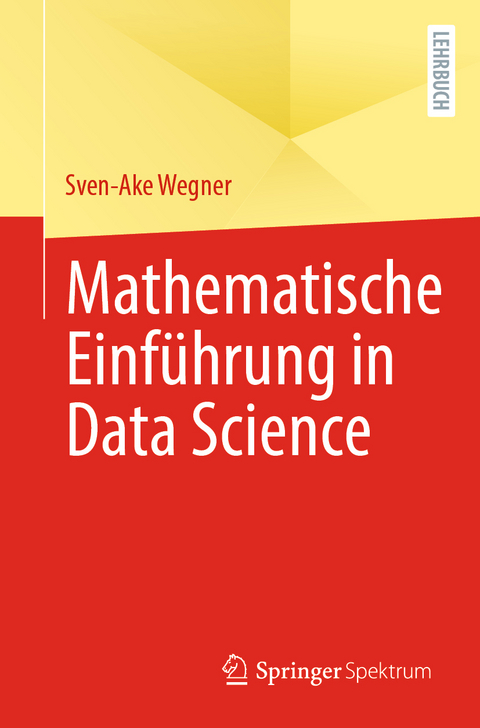 Mathematische Einführung in Data Science - Sven-Ake Wegner