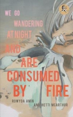 We Go Wandering at Night and are Consumed by Fire - Rowyda Amin